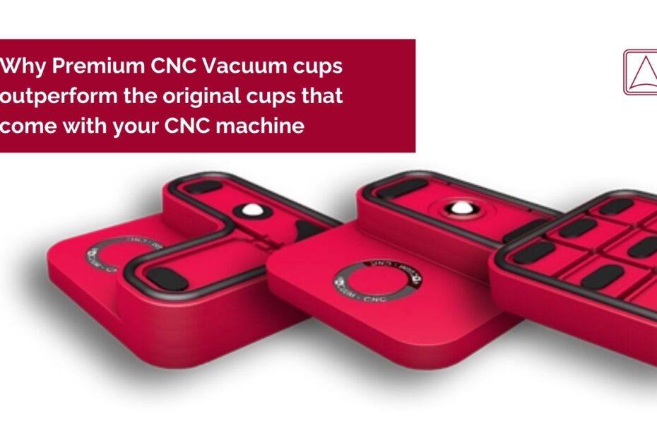 Why Premium CNC Vacuum Cups Outperform the Original Cups That Come With Your CNC Machine