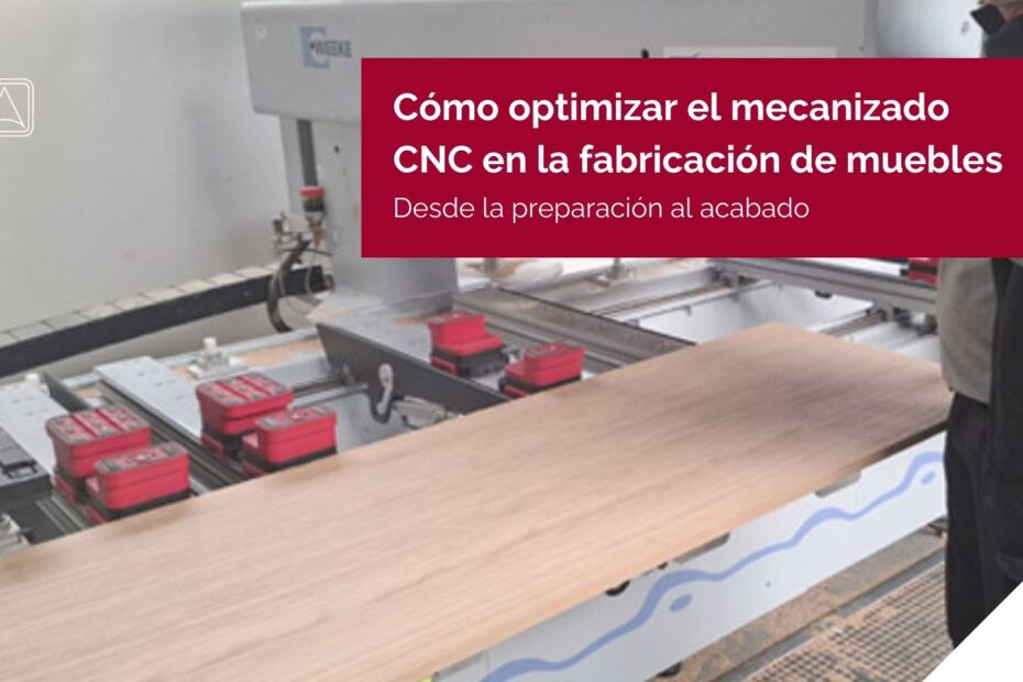 Cómo optimizar el mecanizado CNC en la fabricación de muebles: desde la preparación hasta el acabado